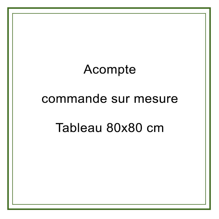 Acompte commande 80x80cm