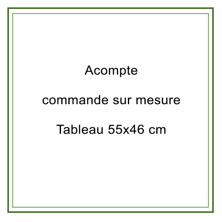 Acompte commande 55x46cm